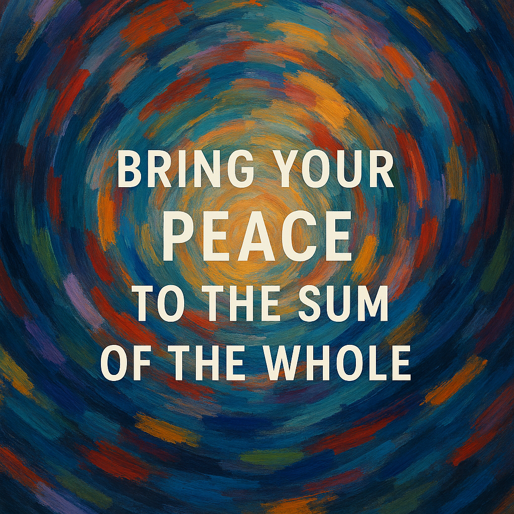 Text: Bring your peace to the sum of the whole. Background: colourful swirl.